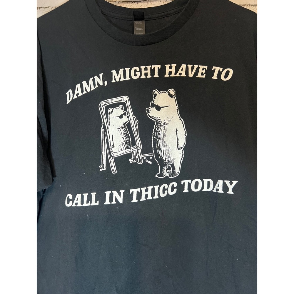 Gildan Softstyle Damn Might Have To Call In Thicc Today Bear Graphic T-Shirt XL